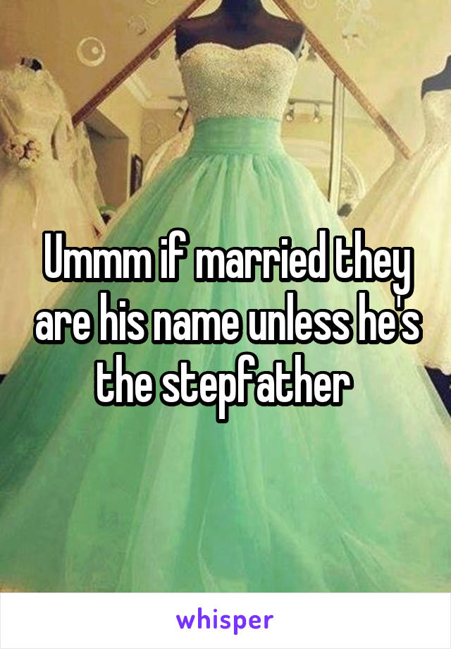 Ummm if married they are his name unless he's the stepfather 