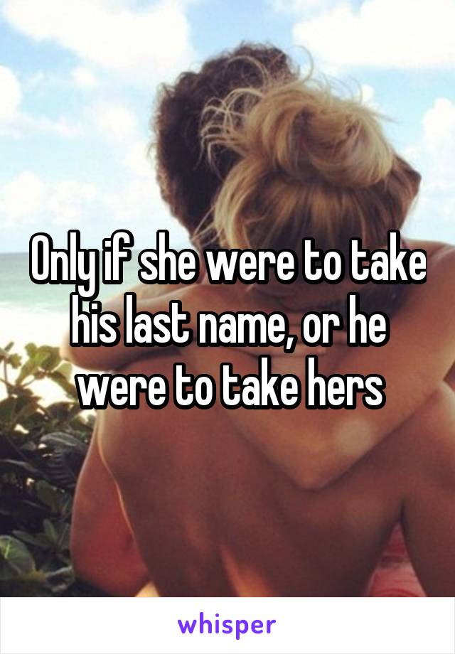 Only if she were to take his last name, or he were to take hers