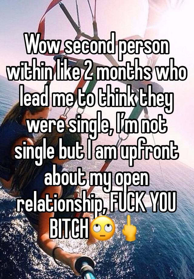 Wow second person within like 2 months who lead me to think they were single, I’m not single but I am upfront about my open relationship, FUCK YOU BITCH🙄🖕