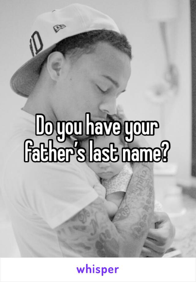 Do you have your father’s last name?