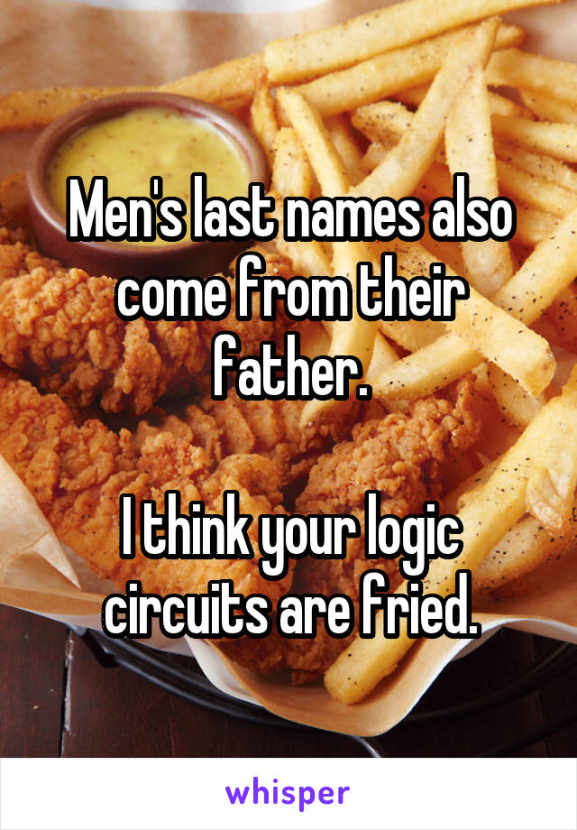 Men's last names also come from their father.

I think your logic circuits are fried.