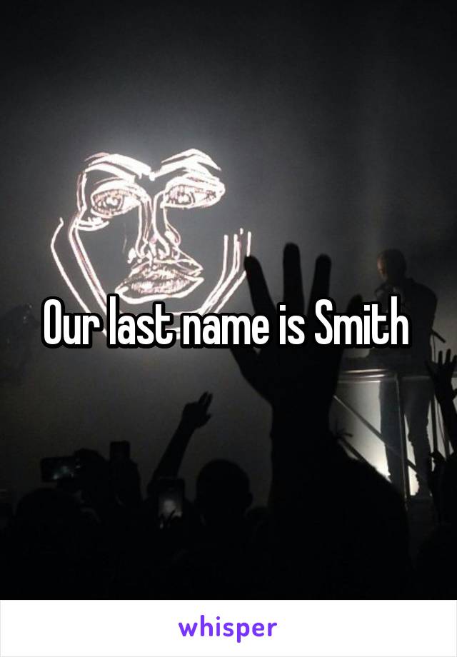 Our last name is Smith 