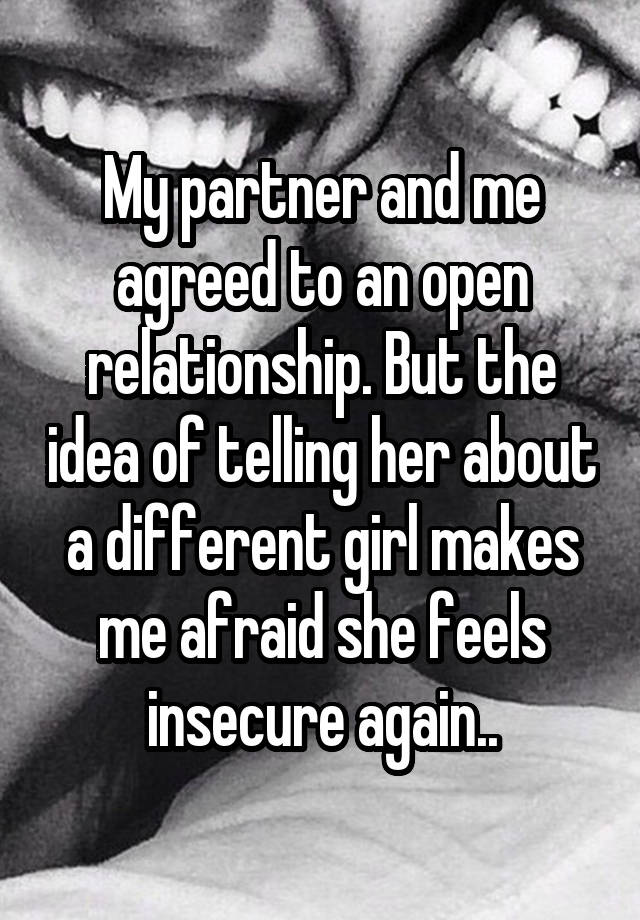 My partner and me agreed to an open relationship. But the idea of telling her about a different girl makes me afraid she feels insecure again..