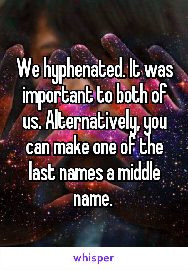 We hyphenated. It was important to both of us. Alternatively, you can make one of the last names a middle name. 