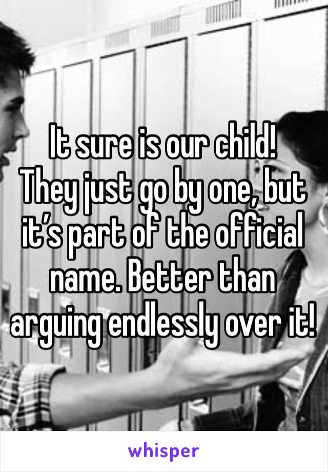 It sure is our child!
They just go by one, but it’s part of the official name. Better than arguing endlessly over it!