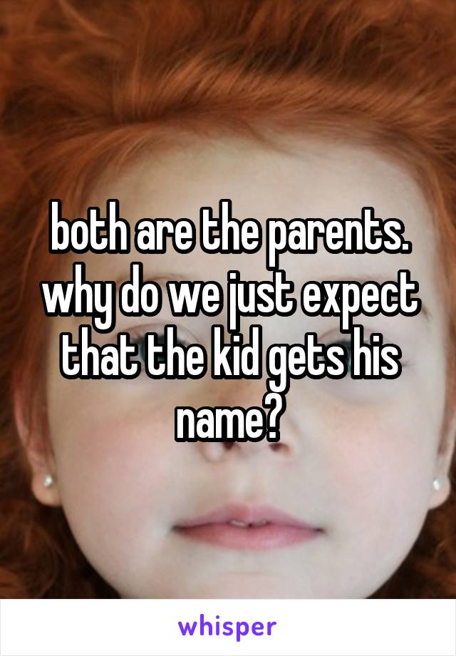 both are the parents. why do we just expect that the kid gets his name?