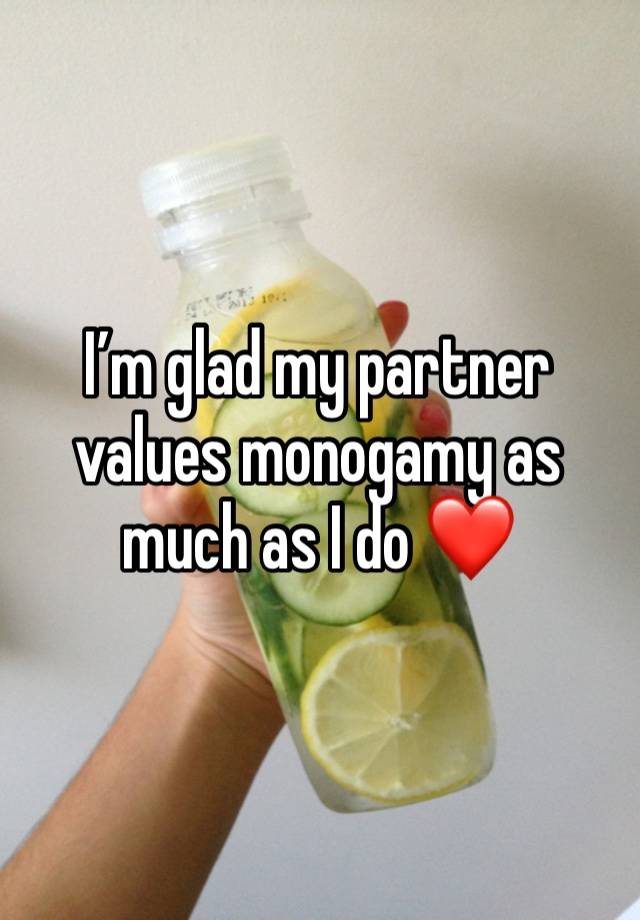 I’m glad my partner values monogamy as much as I do ❤️