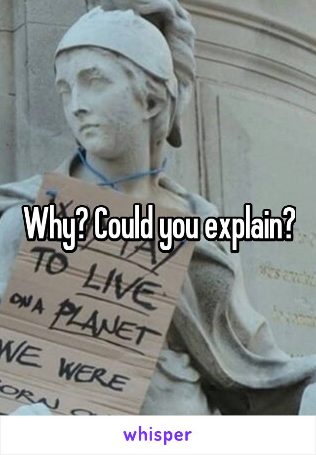 Why? Could you explain?