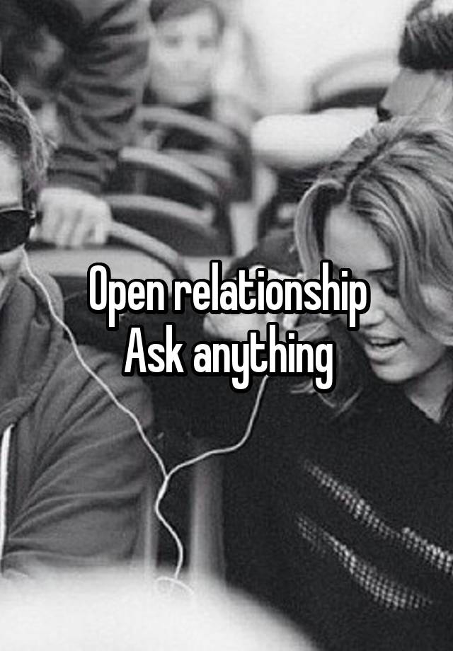 Open relationship
Ask anything