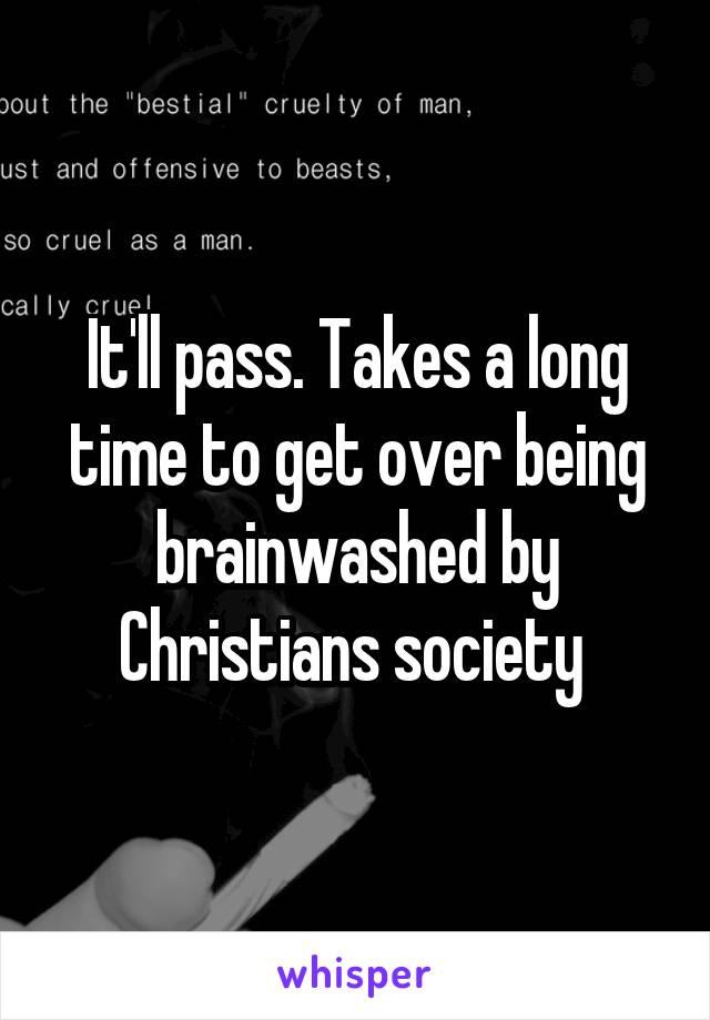 It'll pass. Takes a long time to get over being brainwashed by Christians society 