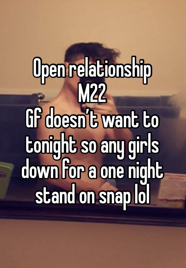 Open relationship
M22
Gf doesn’t want to tonight so any girls down for a one night stand on snap lol