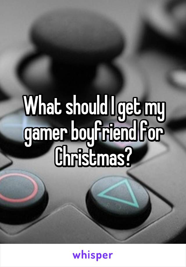 What should I get my gamer boyfriend for Christmas?