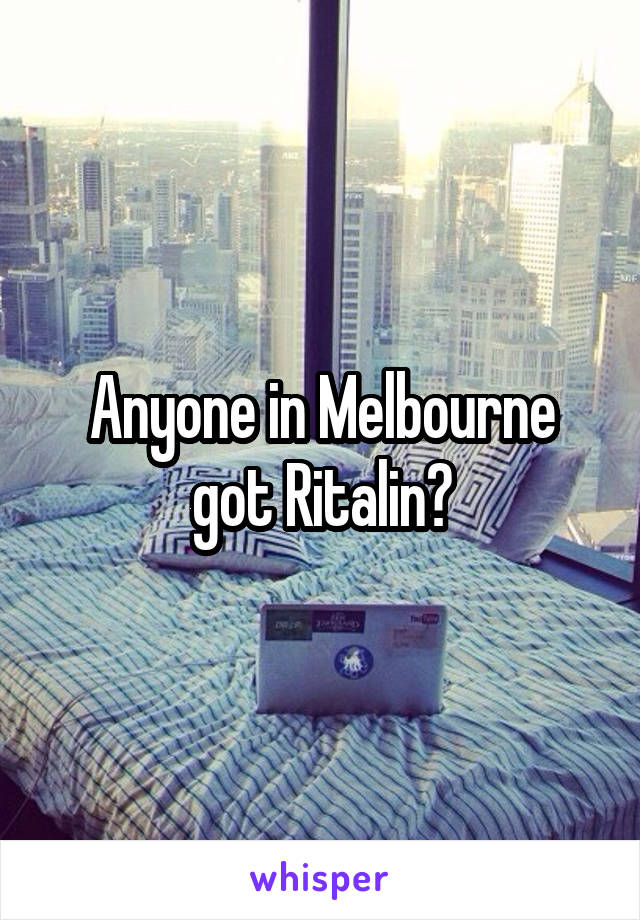 Anyone in Melbourne got Ritalin?