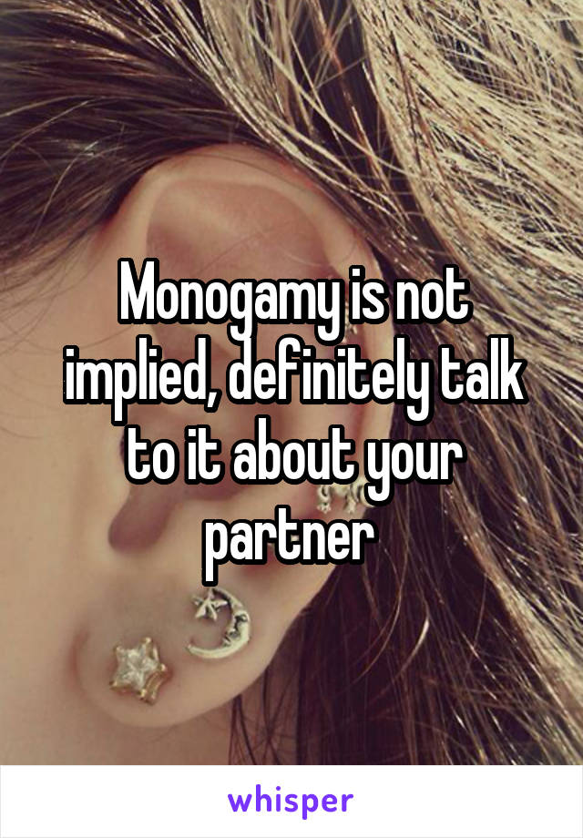 Monogamy is not implied, definitely talk to it about your partner 