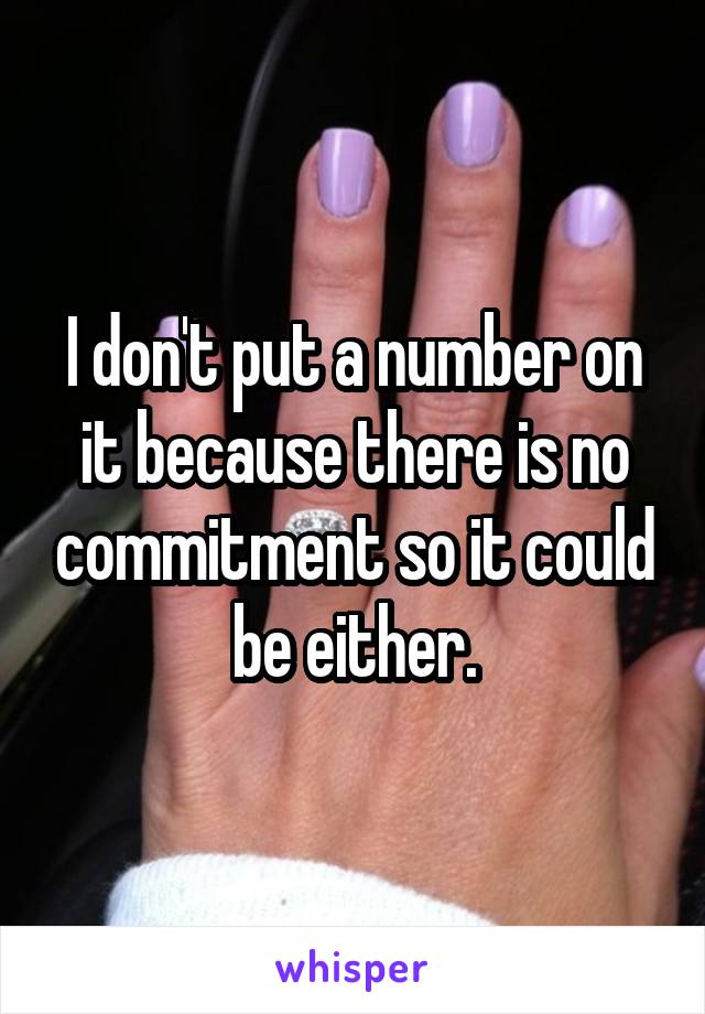 I don't put a number on it because there is no commitment so it could be either.