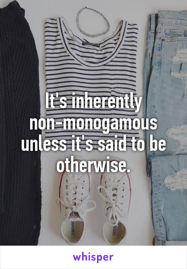 It's inherently non-monogamous unless it's said to be otherwise.