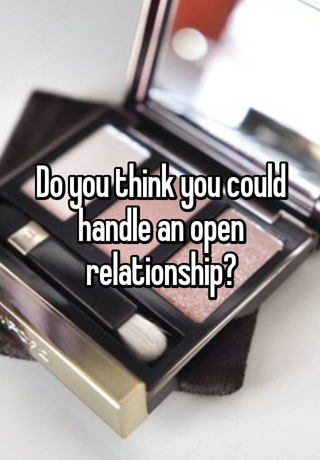 Do you think you could handle an open relationship?