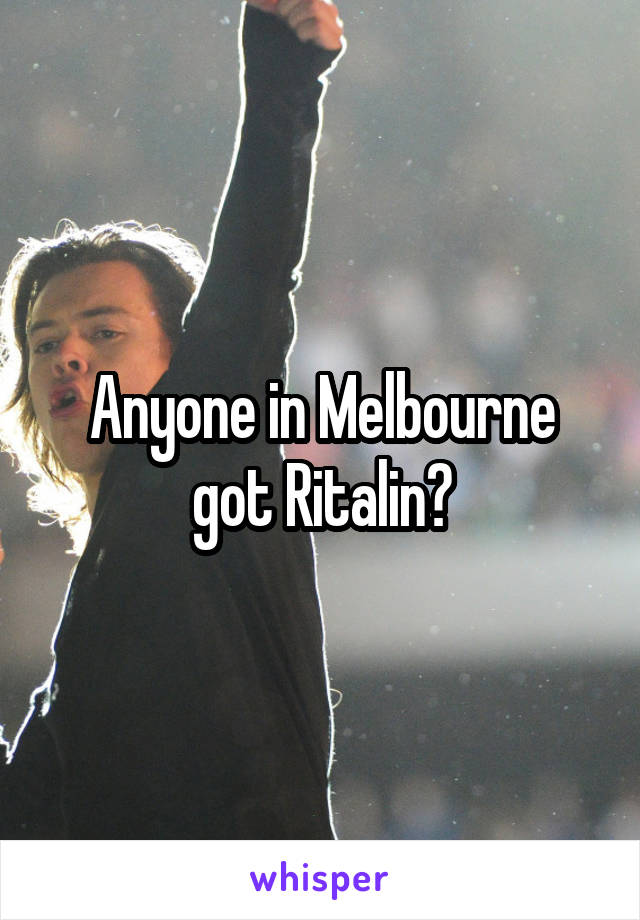 Anyone in Melbourne got Ritalin?