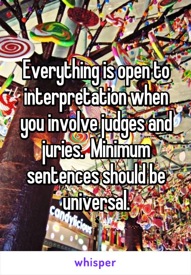 Everything is open to interpretation when you involve judges and juries.  Minimum sentences should be universal.