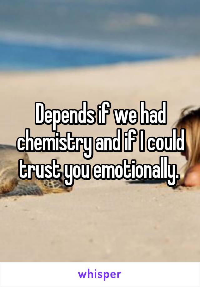 Depends if we had chemistry and if I could trust you emotionally. 