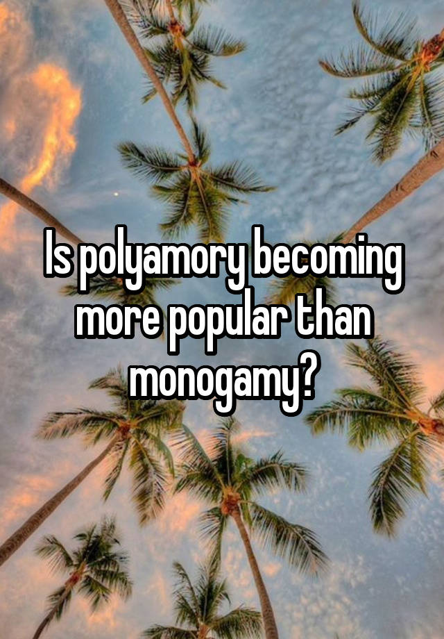 Is polyamory becoming more popular than monogamy?