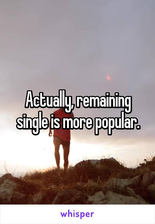 Actually, remaining single is more popular.