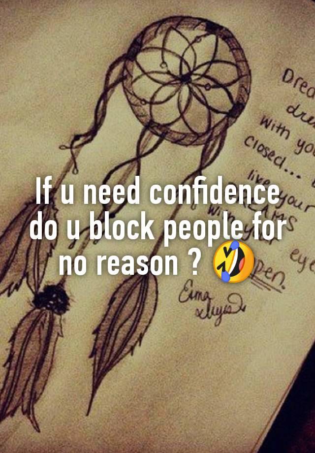 If u need confidence do u block people for no reason ? 🤣