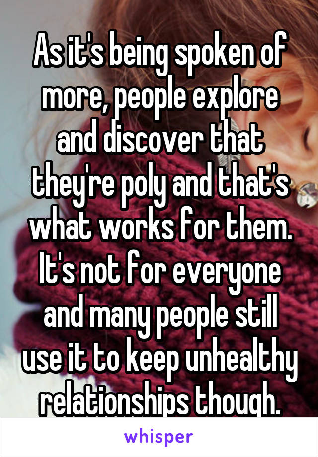 As it's being spoken of more, people explore and discover that they're poly and that's what works for them.
It's not for everyone and many people still use it to keep unhealthy relationships though.