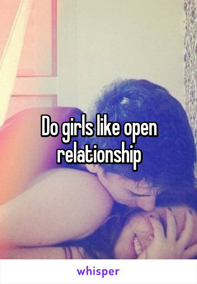 Do girls like open relationship