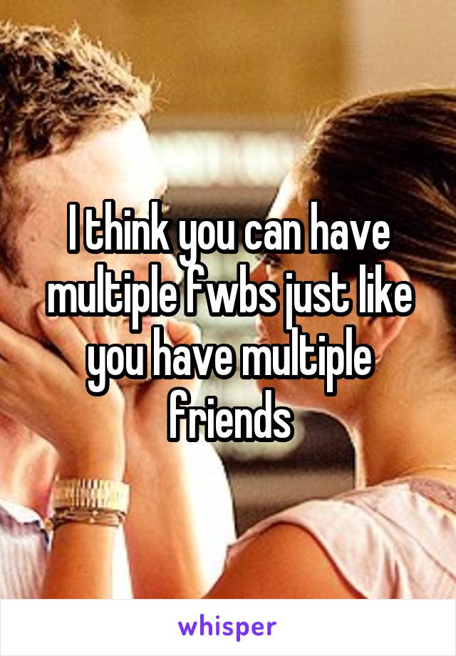 I think you can have multiple fwbs just like you have multiple friends