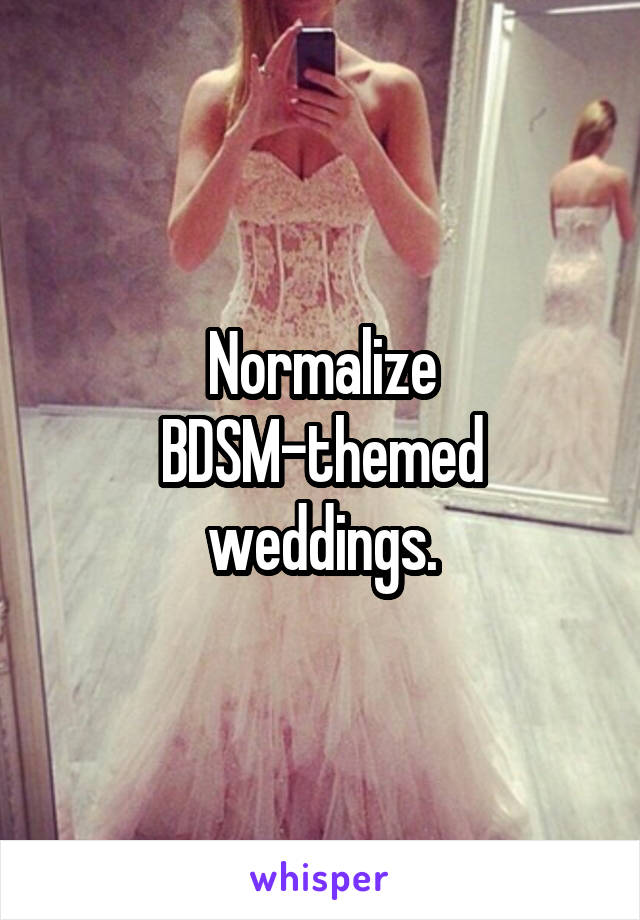 Normalize BDSM-themed weddings.