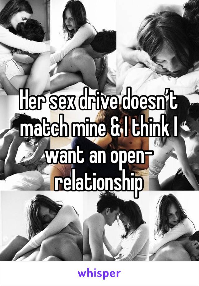 Her sex drive doesn’t match mine & I think I want an open-relationship 