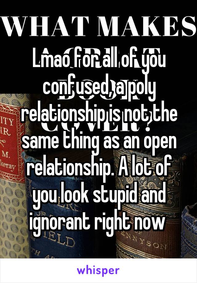 Lmao for all of you confused, a poly relationship is not the same thing as an open relationship. A lot of you look stupid and ignorant right now 