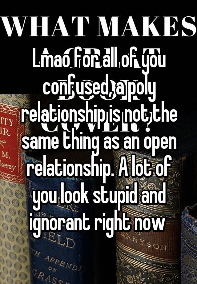 Lmao for all of you confused, a poly relationship is not the same thing as an open relationship. A lot of you look stupid and ignorant right now 