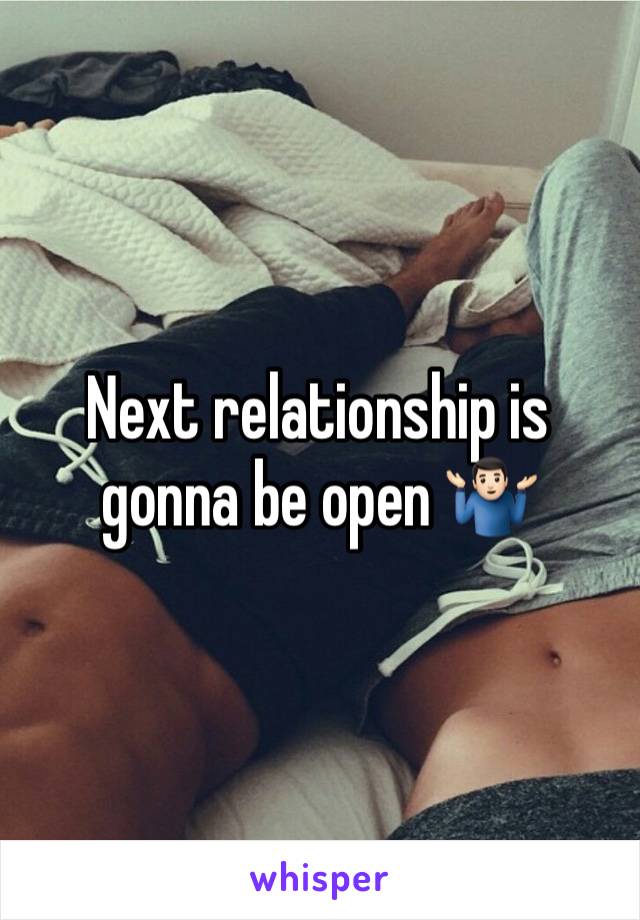 Next relationship is gonna be open 🤷🏻‍♂️