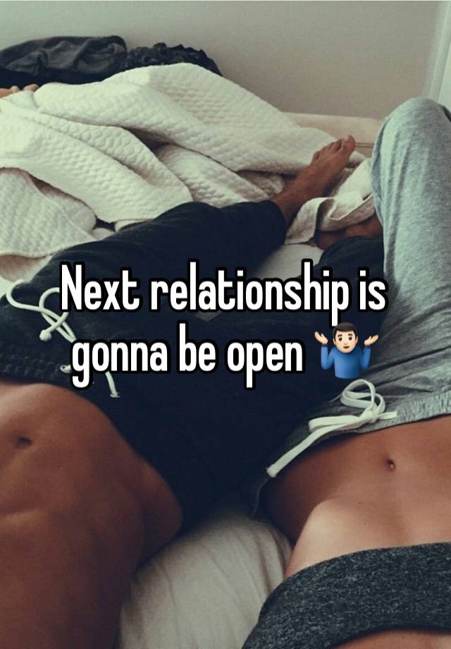 Next relationship is gonna be open 🤷🏻‍♂️