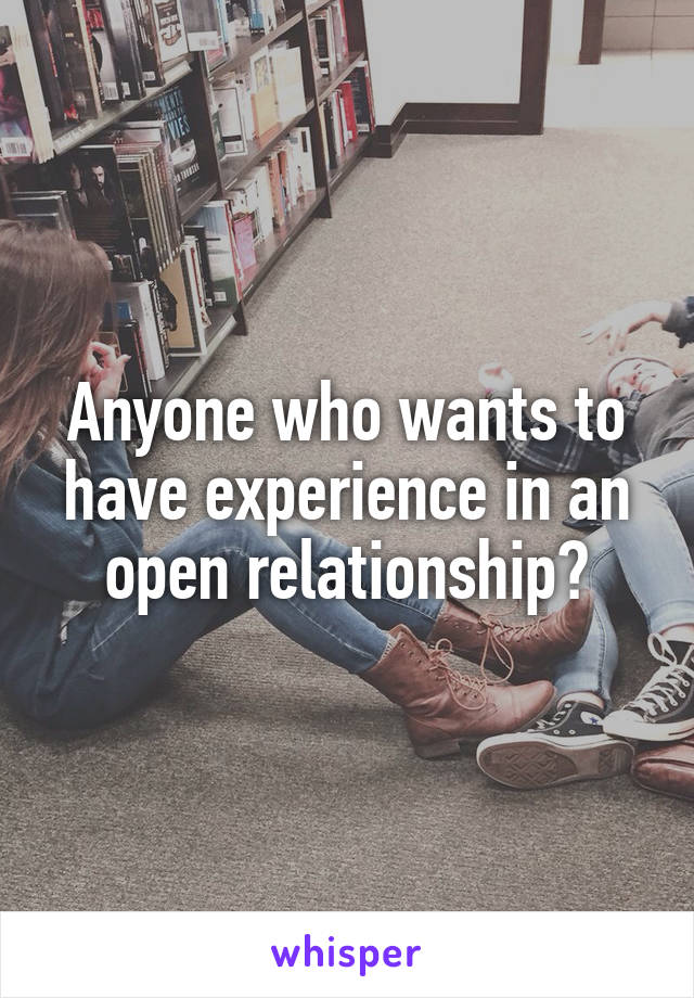 Anyone who wants to have experience in an open relationship?