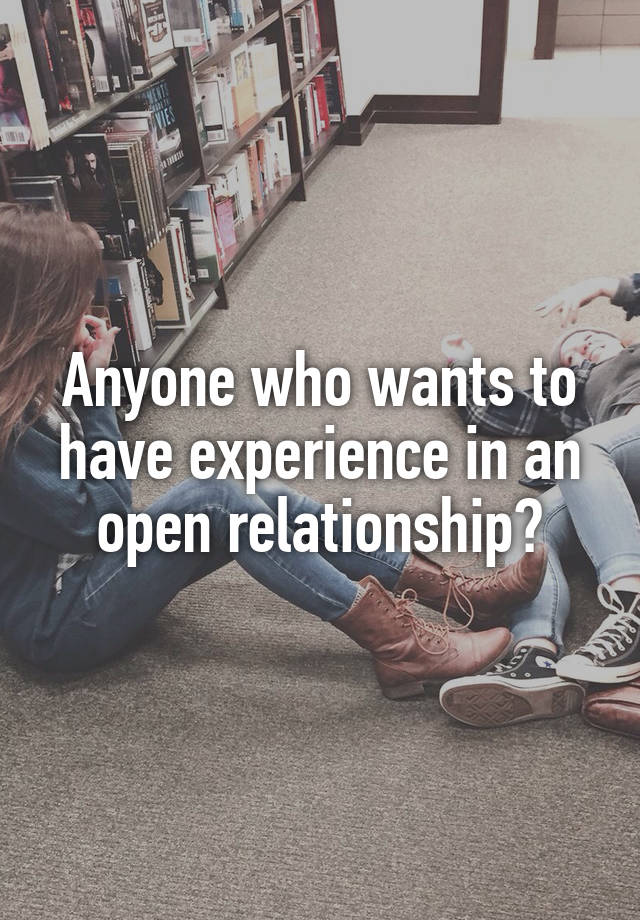 Anyone who wants to have experience in an open relationship?