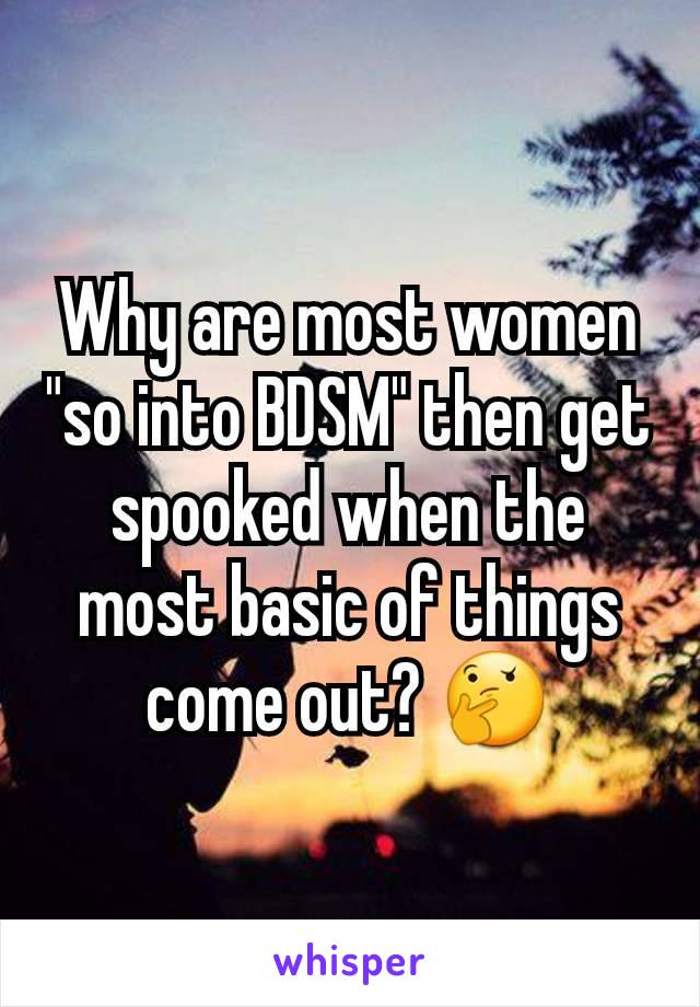 Why are most women "so into BDSM" then get spooked when the most basic of things come out? 🤔