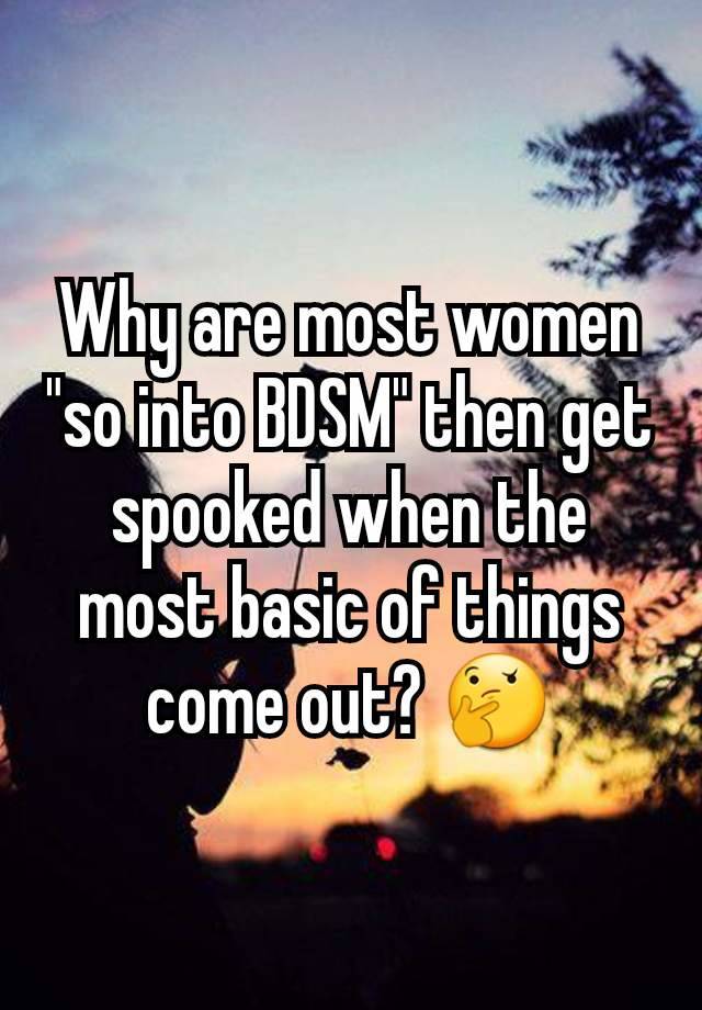 Why are most women "so into BDSM" then get spooked when the most basic of things come out? 🤔