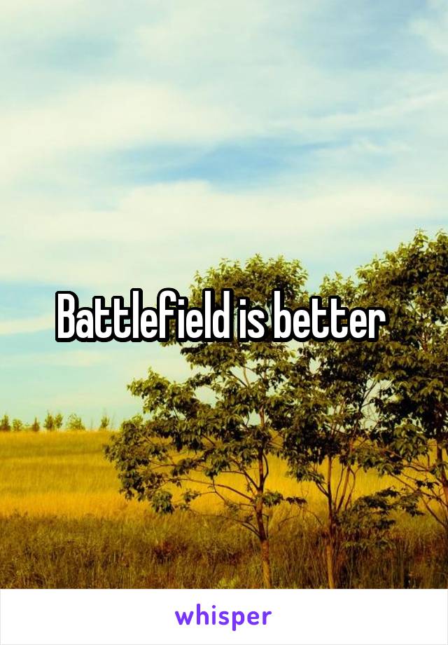 Battlefield is better 