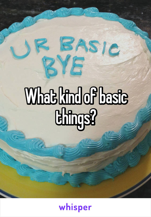 What kind of basic things?