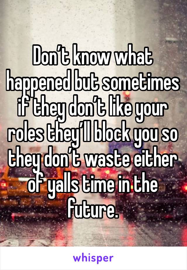 Don’t know what happened but sometimes if they don’t like your roles they’ll block you so they don’t waste either of yalls time in the future. 