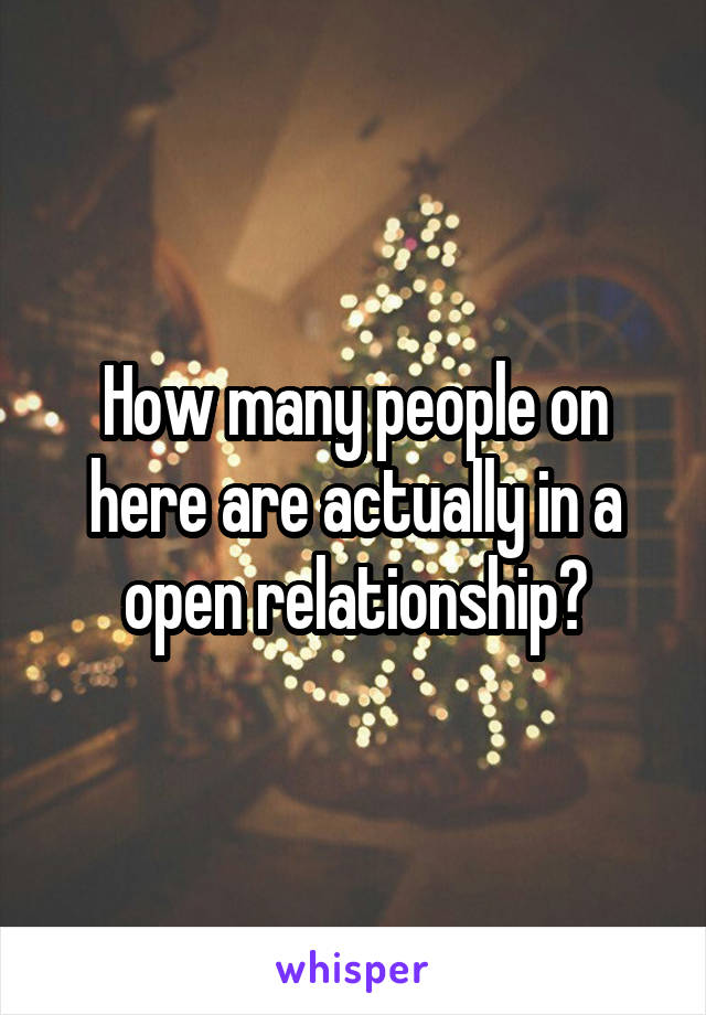 How many people on here are actually in a open relationship?