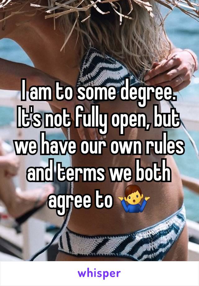 I am to some degree. It's not fully open, but we have our own rules and terms we both agree to 🤷‍♂️