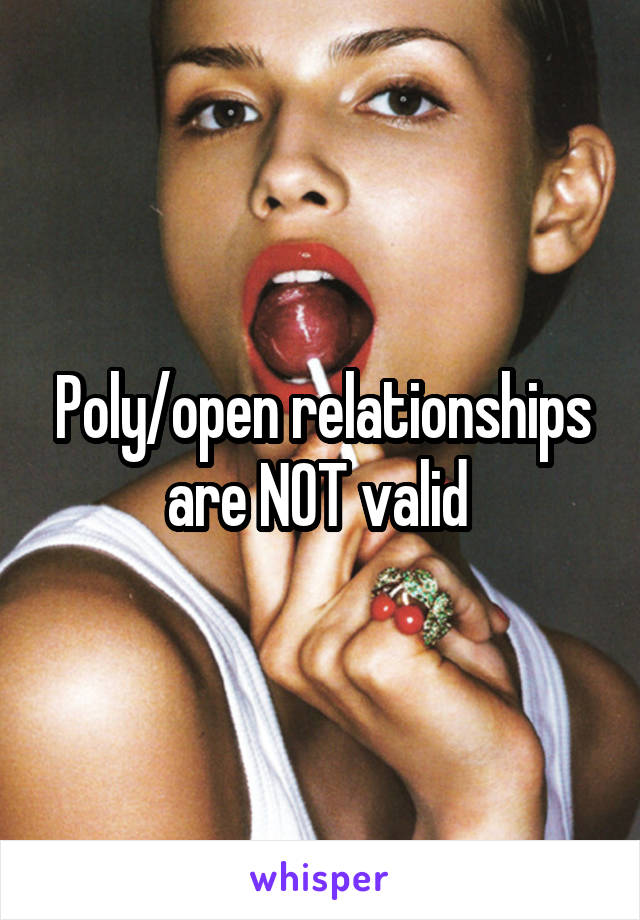 Poly/open relationships are NOT valid 