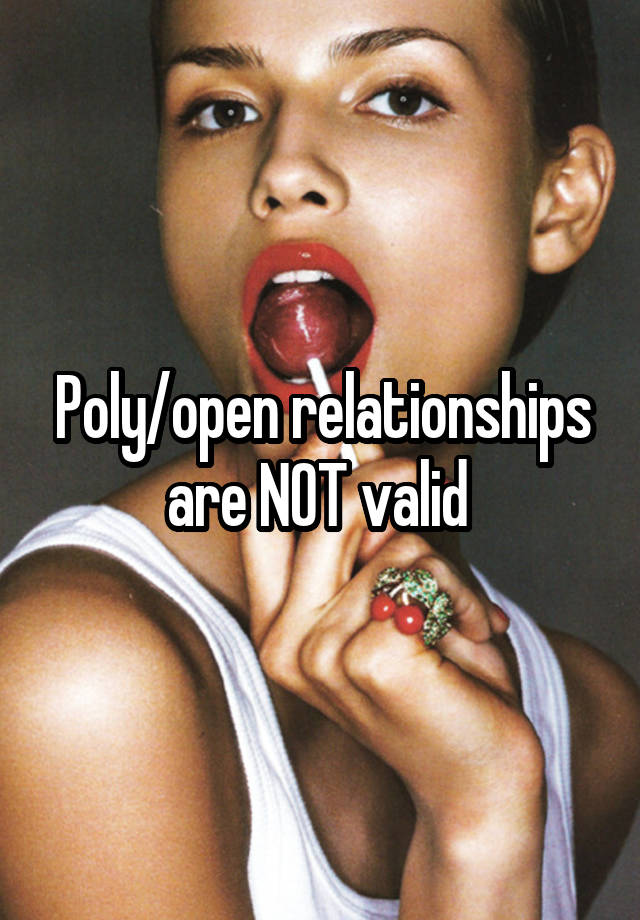 Poly/open relationships are NOT valid 