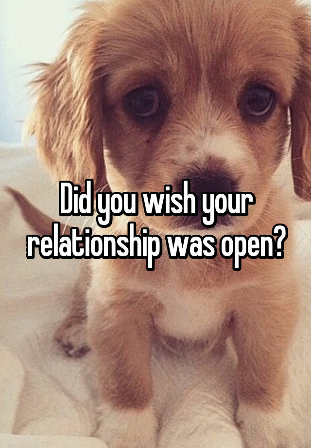 Did you wish your relationship was open?