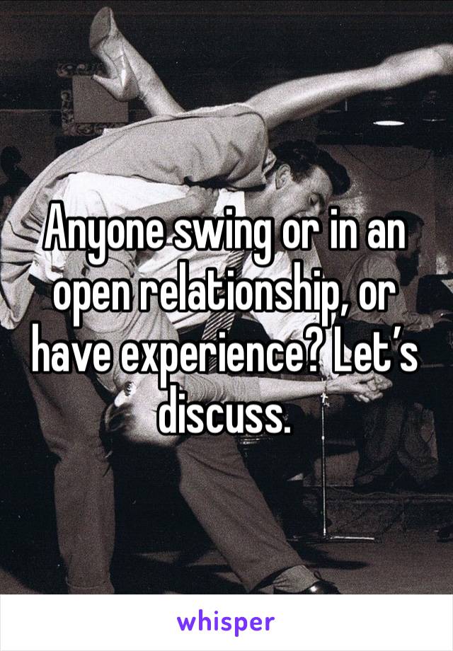 Anyone swing or in an open relationship, or have experience? Let’s discuss. 