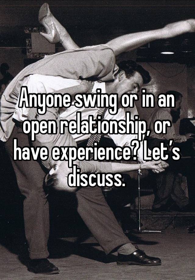 Anyone swing or in an open relationship, or have experience? Let’s discuss. 